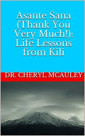 Full Download Asante Sana (Thank You Very Much!): Life Lessons from Kili - DR. CHERYL MCAULEY file in ePub