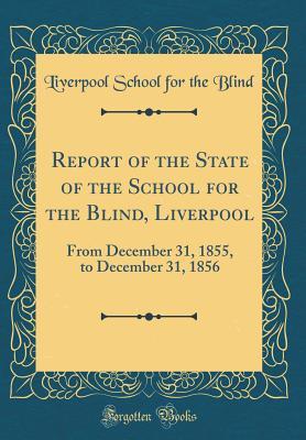 Read Online Report of the State of the School for the Blind, Liverpool: From December 31, 1855, to December 31, 1856 (Classic Reprint) - Liverpool School for the Blind file in ePub