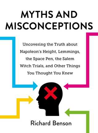 Full Download Myths and Misconceptions: Uncovering the Truth about Napoleon's Height, Lemmings, the Space Pen, the Salem Witch Trials, and Other Things You Thought You Knew - Richard Benson file in PDF