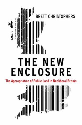 Full Download The New Enclosure: The Appropriation of Public Land in Neoliberal Britain - Brett Christophers file in PDF