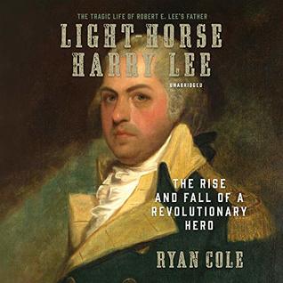 Read Online Light-Horse Harry Lee: The Rise and Fall of a Revolutionary Hero - Ryan Cole file in PDF