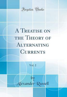 Full Download A Treatise on the Theory of Alternating Currents, Vol. 2 (Classic Reprint) - Alexander Russell | ePub