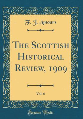 Full Download The Scottish Historical Review, 1909, Vol. 6 (Classic Reprint) - F J Amours file in PDF