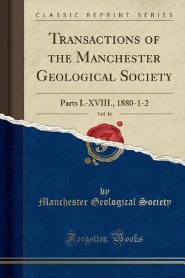 Read Online Transactions of the Manchester Geological Society, Vol. 16: Parts I.-XVIII., 1880-1-2 (Classic Reprint) - Manchester Geological Society file in PDF