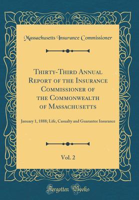 Download Thirty-Third Annual Report of the Insurance Commissioner of the Commonwealth of Massachusetts, Vol. 2: January 1, 1888; Life, Casualty and Guarantee Insurance (Classic Reprint) - Massachusetts Insurance Commissioner file in ePub