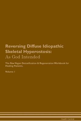 Download Reversing Diffuse Idiopathic Skeletal Hyperostosis: As God Intended The Raw Vegan Plant-Based Detoxification & Regeneration Workbook for Healing Patients. Volume 1 - Health Central file in ePub
