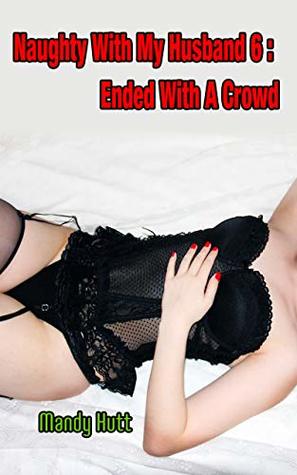 Download Naughty with My Husband 6: Ended with a Crowd - Mandy Hutt | ePub
