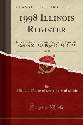 Read 1998 Illinois Register, Vol. 22: Rules of Governmental Agencies; Issue 40, October 02, 1998, Pages 17, 159 17, 435 (Classic Reprint) - Illinois Office of Secretary of State | ePub