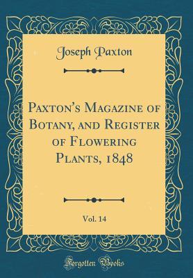 Read Online Paxton's Magazine of Botany, and Register of Flowering Plants, 1848, Vol. 14 (Classic Reprint) - Joseph Paxton file in PDF