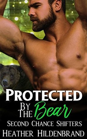 Full Download Protected By The Bear (Second Chance Shifters) - Heather Hildenbrand file in PDF