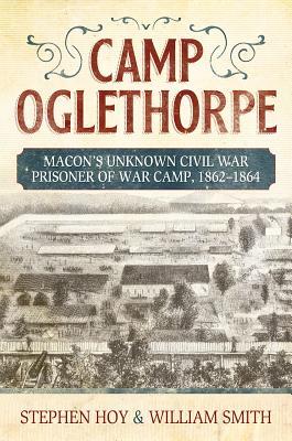 Read Camp Oglethorpe: Macon's Unknown Civil Warprisoner of War Camp, 1862-1864 - Stephen Hoy file in ePub