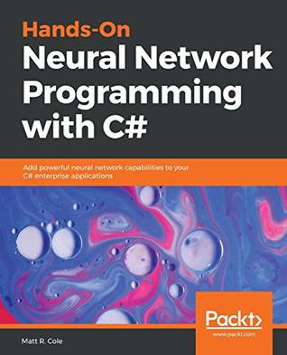 Read Hands-On Neural Network Programming with C#: Add powerful neural network capabilities to your C# enterprise applications - Matt R. Cole file in PDF