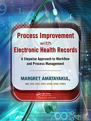 Read Process Improvement with Electronic Health Records: A Stepwise Approach to Workflow and Process Management - Margret Amatayakul file in ePub