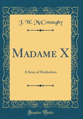 Read Online Madame X: A Story of Motherlove (Classic Reprint) - J W McConaughy | ePub