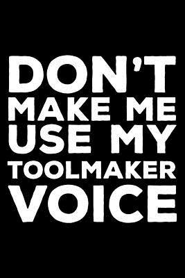 Download Don't Make Me Use My Toolmaker Voice: 6x9 Notebook, Ruled, Funny Writing Notebook, Journal for Work, Daily Diary, Planner, Organizer for Tool Makers -  | ePub