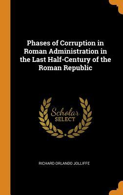 Read Phases of Corruption in Roman Administration in the Last Half-Century of the Roman Republic - Richard Orlando Jolliffe file in PDF