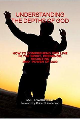 Download UNDERSTANDING THE DEPTHS OF GOD: How to Comprehend and Live in The Spirit, Presence, Anointing and Power of God - Gail Edward Craig file in ePub