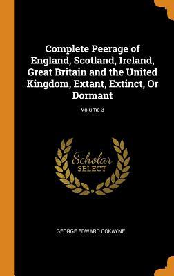 Read Complete Peerage of England, Scotland, Ireland, Great Britain and the United Kingdom, Extant, Extinct, or Dormant; Volume 3 - George E. Cokayne file in ePub