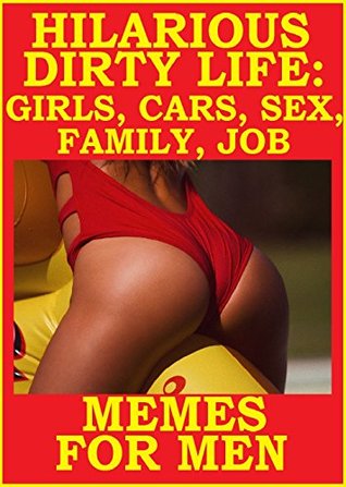 Full Download Memes. Hilarious Dirty Life: Sex, Cars, Girls, Sports. Ever Best Memes And Jokes For Men. Funny Meme Book 14 - Memes Entertainment Studio file in PDF