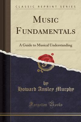 Read Music Fundamentals: A Guide to Musical Understanding (Classic Reprint) - Howard Ansley Murphy file in ePub