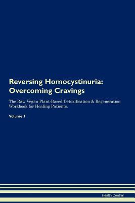 Read Reversing Homocystinuria: Overcoming Cravings The Raw Vegan Plant-Based Detoxification & Regeneration Workbook for Healing Patients. Volume 3 - Health Central file in ePub