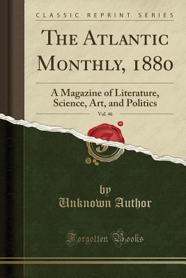 Full Download The Atlantic Monthly, 1880, Vol. 46: A Magazine of Literature, Science, Art, and Politics (Classic Reprint) - Unknown | PDF