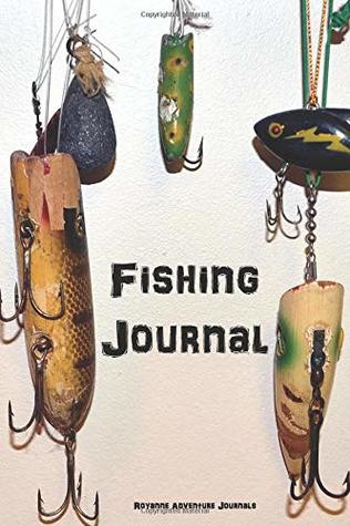 Read Fishing Journal: Freshwater Anglers Fishing Log Notebook - Document Where, When and How You Caught Fish From Week to Week and Year to Year - Royanne Adventure Journals | ePub