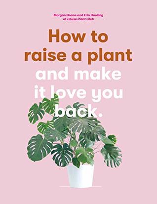 Full Download How to Raise a Plant: and Make it Love You Back - Morgan Doane | PDF