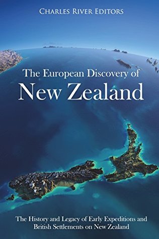 Full Download The European Discovery of New Zealand: The History and Legacy of Early Expeditions and British Settlements on New Zealand - Charles River Editors file in PDF