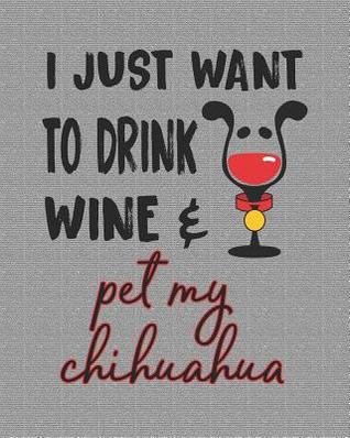 Download I Just Want to Drink Wine and Pet My Chihuahua: 8x10 Planner for Chihuahua Mom - Stephanie Park | ePub