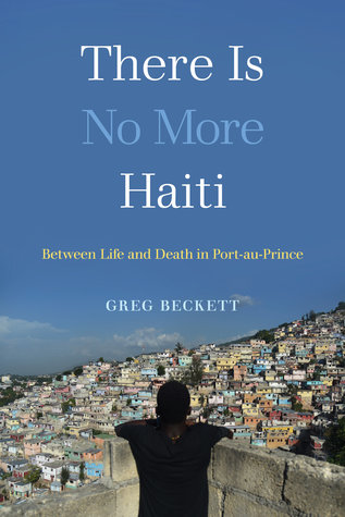 Read Online There Is No More Haiti: Between Life and Death in Port-au-Prince - Greg Beckett file in ePub