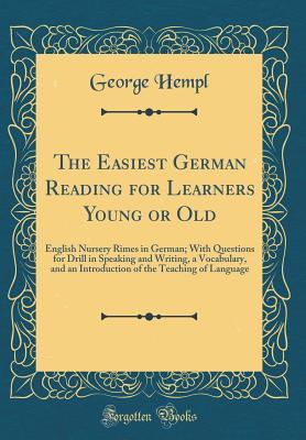 Download The Easiest German Reading for Learners Young or Old: English Nursery Rimes in German; With Questions for Drill in Speaking and Writing, a Vocabulary, and an Introduction of the Teaching of Language (Classic Reprint) - George Hempl file in PDF