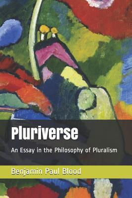 Download Pluriverse: An Essay in the Philosophy of Pluralism - Benjamin Paul Blood | PDF