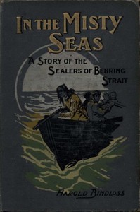 Full Download In the Misty Seas: A Story of the Sealers of Behring Strait - Harold Bindloss | PDF