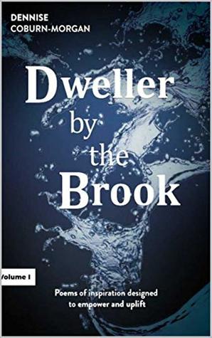 Read Dweller by the Brook: Poems of inspiration designed to empower and uplift. - Dennise Coburn-Morgan | PDF