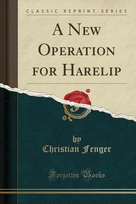 Read Online A New Operation for Harelip (Classic Reprint) - Christian Fenger | ePub