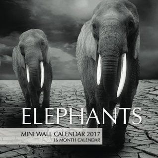 Read Online Elephants Mini Wall Calendar 2017: 16 Month Calendar - David Mann file in PDF