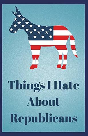 Full Download Things I Hate About Republicans: Lined Journal, 120 Pages, 5.5 x 8.5, Democrats, Soft Cover, Matte Finish (Jellyfish Journals) - Sophia Louise | ePub