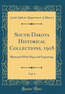 Read Online South Dakota Historical Collections, 1918, Vol. 9: Illustrated with Maps and Engravings (Classic Reprint) - South Dakota Department of History | PDF