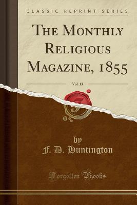 Download The Monthly Religious Magazine, 1855, Vol. 13 (Classic Reprint) - Frederic Dan Huntington | PDF