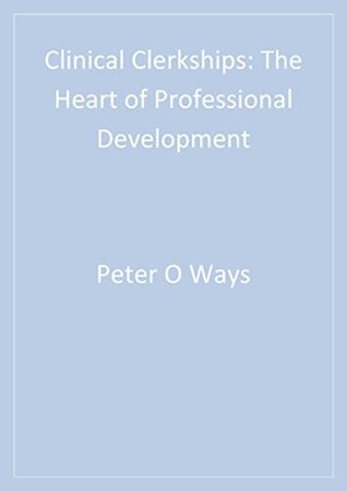 Download Clinical Clerkships: The Heart of Professional Development (Surviving Medical School Series Book 7) - Peter O. Ways | ePub