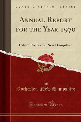 Read Online Annual Report for the Year 1970: City of Rochester, New Hampshire (Classic Reprint) - Rochester New Hampshire file in ePub