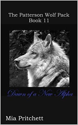 Full Download The Patterson Wolfpack Book 11: Dawn of a New Alpha - Mia Pritchett | PDF