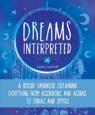 Read Online Dreams Interpreted: A Bedside Handbook Explaining Everything from Accordions and Acorns to Zebras and Zippers - Lizzie Cornwall file in PDF