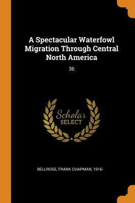 Read A Spectacular Waterfowl Migration Through Central North America: 36 - Frank Chapman Bellrose | ePub