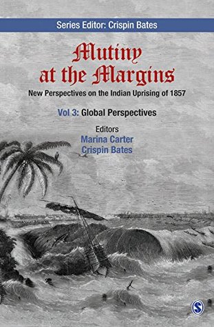Read Online Mutiny at the Margins: New Perspectives on the Indian Uprising of 1857: Volume III: Global Perspectives - Crispin Bates | ePub