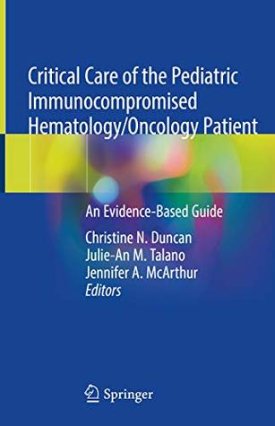 Read Online Critical Care of the Pediatric Immunocompromised Hematology/Oncology Patient: An Evidence-Based Guide - Christine N. Duncan | ePub