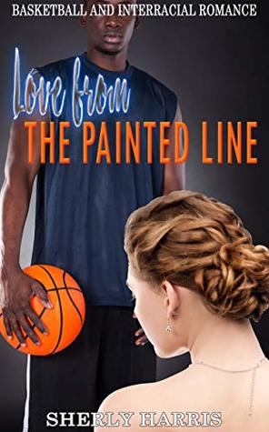 Read Love from the Painted Line: Basketball and Interracial Romance - Sherly Harris | PDF