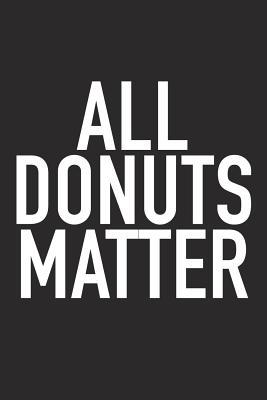 Full Download All Donuts Matter: A 6x9 Inch Matte Softcover Journal Notebook with 120 Blank Lined Pages and a Funny Foodie Chef Cover Slogan -  file in PDF