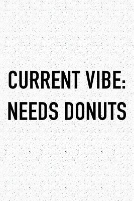 Read Online Current Vibe: Needs Donuts: A 6x9 Inch Matte Softcover Journal Notebook with 120 Blank Lined Pages and a Funny Foodie Chef Cover Slogan -  file in ePub